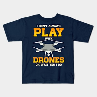 I Don't Always Play With Drones Of Wait Yes I Do Kids T-Shirt